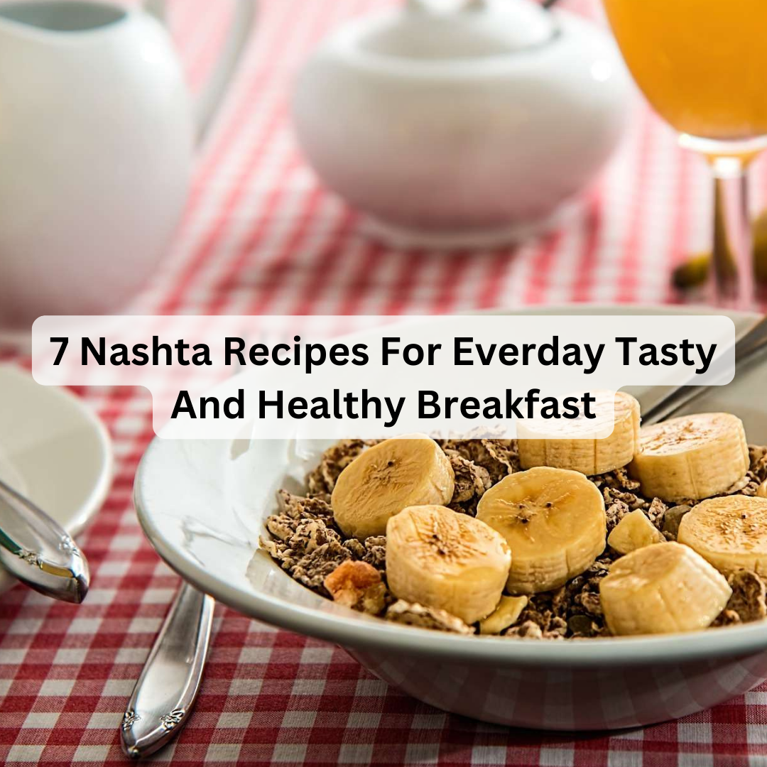 7 Nashta Recipes For Everyday Tasty And Healthy Breakfast